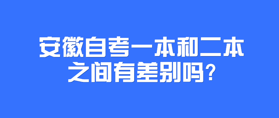 安徽自考一本和二本之间有差别吗?