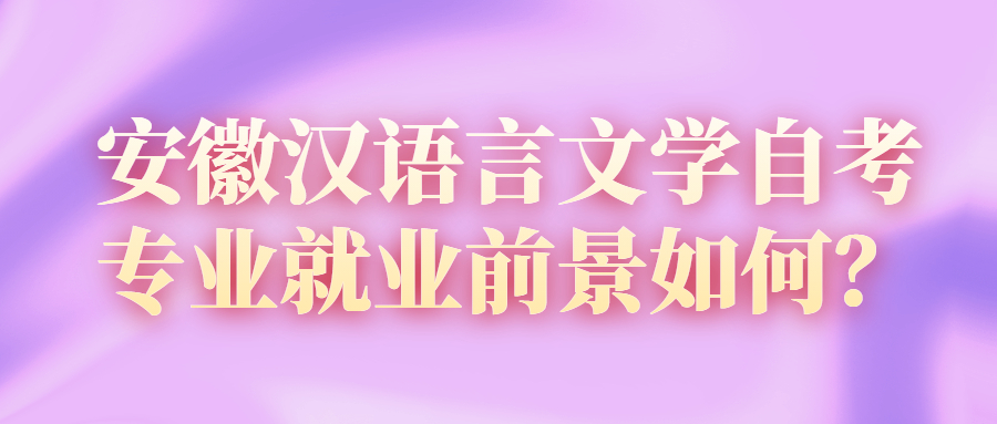 安徽汉语言文学自考专业就业前景如何？