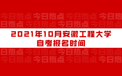 2021年10月安徽工程大学自考报名时间