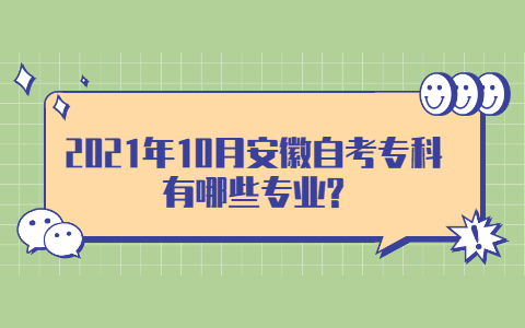 2021年10月安徽自考专科有哪些专业?