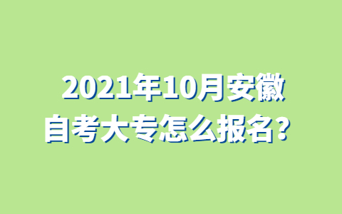 2021年10月安徽自考大专怎么报名？